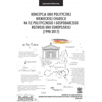 Koncepcja unii politycznej niemieckiej chadecji na tle politycznego i gospodarczego rozwoju Unii Europejskiej (1990–2017) Koncepcja unii politycznej niemieckiej chadecji na tle politycznego i gospodarczego rozwoju Unii Europejskiej (1990–2017)