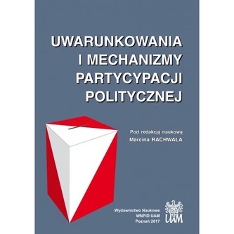 Uwarunkowania i mechanizmy partycypacji politycznej Uwarunkowania i mechanizmy partycypacji politycznej