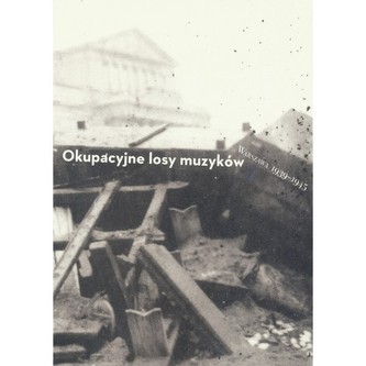 Okupacyjne losy muzyków Warszawa 1939 - 1945 tom 2