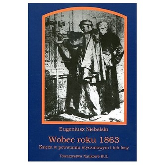Wobec roku 1863 Księża w powstaniu styczniowym i ich losy