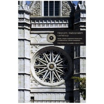Historyzm Tradycjonalizm Archaizacja Studia z dziejów świadomości historycznej w średniowieczu i okresie nowożytnym