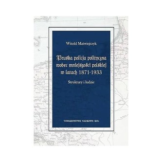 Pruska policja polityczna wobec mniejszości polskiej w latach 1871-1933