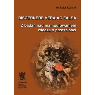 Discernere vera ac falsa Z badań nad manipulowaniem wiedzą o przeszłości Discernere vera ac falsa Z badań nad manipulowaniem wiedzą o przeszłości
