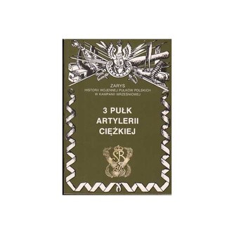 3 Pułk Artylerii Ciężkiej Zarys Historii Wojennej Pułków Polskich w Kampanii Wrześniowej