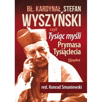 Tysiąc myśli Prymasa Tysiąclecia Tysiąc myśli Prymasa Tysiąclecia
