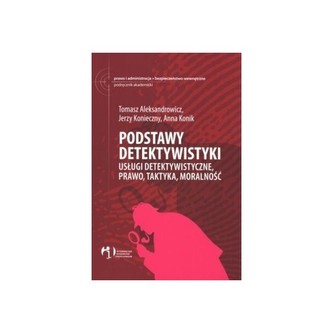 Podstawy detektywistyki Usługi detektywistyczne, prawo, taktyka, moralność Podstawy detektywistyki Usługi detektywistyczne, prawo, taktyka, moralność