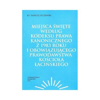 Miejsca święte według Kodeksu Prawa Kanonicznego z 1983 roku i obowiązującego prawodawstwa Kościoła łacińskiego