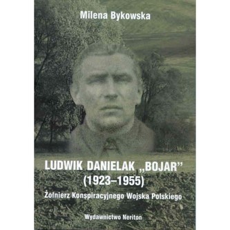 Ludwik Danielak "Bojar" 1923-1955. Żołnierz Konspiracyjnego Wojska Polskiego