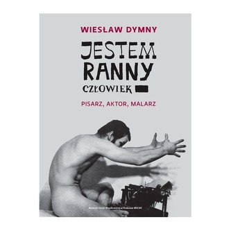 Jestem ranny człowiek. Pisarz, aktor, malarz