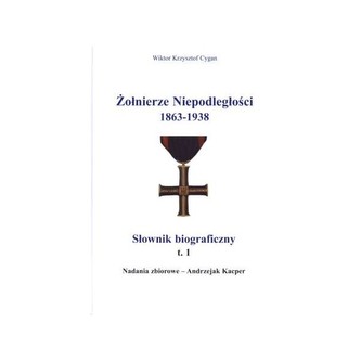 Żołnierze niepodległości 1863-1938 Słownik biograficzny tom 1