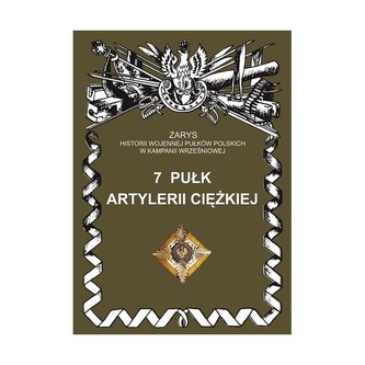 7 Pułk Artylerii Ciężkiej Zarys Historii Wojennej Pułków Polskich w Kampanii Wrześniowej