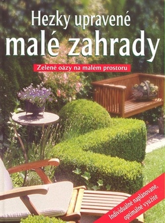 Hezky upravené malé zahrady : zelené oázy na malém prostoru (, 2006)
