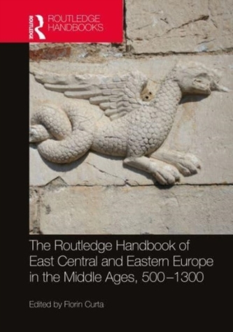 The Routledge Handbook of East Central and Eastern Europe in the Middle Ages, 500-1300 The Routledge Handbook of East Central and Eastern Europe in the Middle Ages, 500-1300