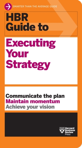 HBR Guide to Executing Your Strategy HBR Guide to Executing Your Strategy