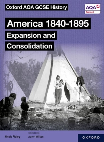 Oxford AQA GCSE History (9-1): America 1840-1895: Expansion and Consolidation Student Book Oxford AQA GCSE History (9-1): America 1840-1895: Expansion and Consolidation Student Book