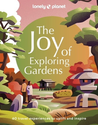 Lonely Planet The Joy of Exploring Gardens Lonely Planet The Joy of Exploring Gardens