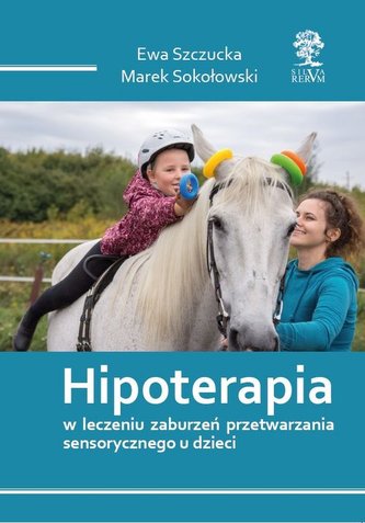 Hipoterapia w leczeniu zaburzeń przetwarzania sensorycznego u dzieci /wyd. kolorowe/ Hipoterapia w leczeniu zaburzeń przetwarzania sensorycznego u dzieci /wyd. kolorowe/