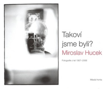 Takoví jsme byli? : (fotografie z let 1957-2006) (Miroslav Hucek, 2007)