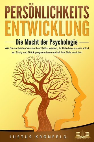 PERSÖNLICHKEITSENTWICKLUNG - Die Macht der Psychologie: Wie Sie zur besten Version Ihrer selbst werden, Ihr Unterbewusstsein sof