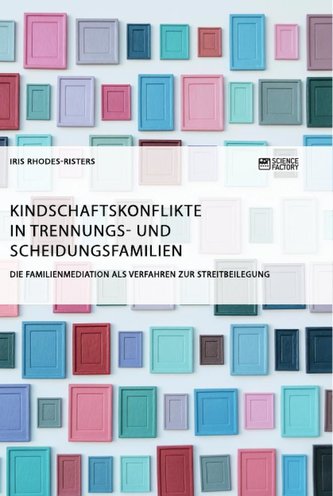 Kindschaftskonflikte in Trennungs- und Scheidungsfamilien. Die Familienmediation als Verfahren zur Streitbeilegung