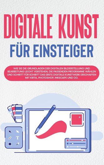 Digitale Kunst für Einsteiger: Wie Sie die Grundlagen der digitalen Bilderstellung und Bearbeitung leicht verstehen, die passend