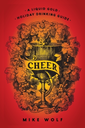Cheer: A Liquid Gold Holiday Drinking Guide Cheer: A Liquid Gold Holiday Drinking Guide