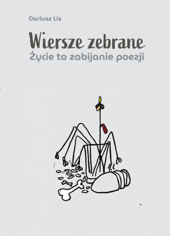 Wiersze zebrane. Życie to zabijanie poezji Wiersze zebrane. Życie to zabijanie poezji