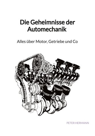 Die Geheimnisse der Automechanik - Alles über Motor, Getriebe und Co