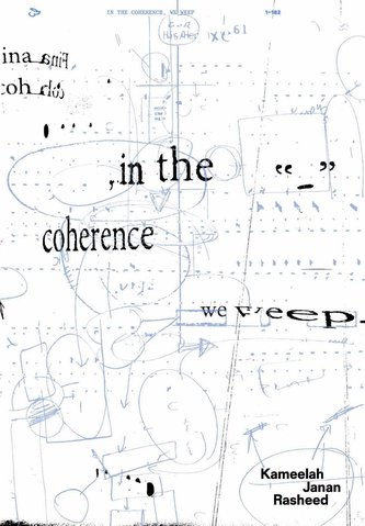 Kameelah Janan Rasheed. In the Coherence, We Weep.