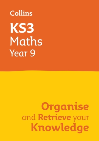 KS3 Maths Year 9: Organise and retrieve your knowledge KS3 Maths Year 9: Organise and retrieve your knowledge