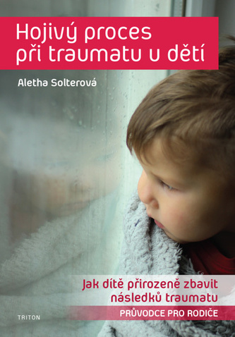 Hojivý proces při traumatu u dětí - Jak dítě přirozeně zbavit následků traumatu Hojivý proces při traumatu u dětí - Jak dítě přirozeně zbavit následků traumatu