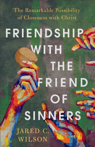 Friendship with the Friend of Sinners - The Remarkable Possibility of Closeness with Christ Friendship with the Friend of Sinners - The Remarkable Possibility of Closeness with Christ