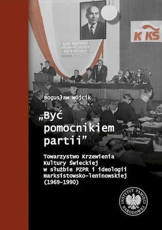 „Być pomocnikiem partii”. Towarzystwo Krzewienia Kultury Świeckiej w służbie PZPR i ideologii marksistowsko-leninowskiej