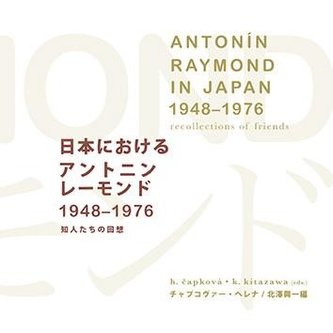 Antonín Raymond in Japan 1948-1976 recollections of friends