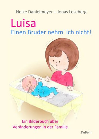 Luisa - Einen Bruder nehm` ich nicht - Ein Bilderbuch über Veränderungen in der Familie