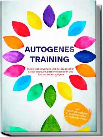 Autogenes Training: Durch Selbsthypnose und Autosuggestion Stress abbauen, besser einschlafen und Konzentration steigern - inkl.
