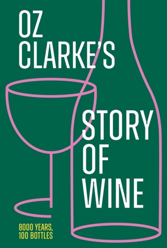 Oz Clarke´s Story of Wine: 8000 Years, 100 Bottles Oz Clarke´s Story of Wine: 8000 Years, 100 Bottles