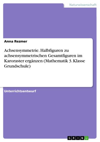 Achsensymmetrie. Halbfiguren zu achsensymmetrischen Gesamtfiguren im Karoraster ergänzen (Mathematik 3. Klasse Grundschule) Achsensymmetrie. Halbfiguren zu achsensymmetrischen Gesamtfiguren im Karoraster ergänzen (Mathematik 3. Klasse Grundschule)