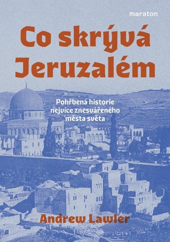 Co skrývá Jeruzalém - Pohřbená historie nejvíce znesvářeného města světa