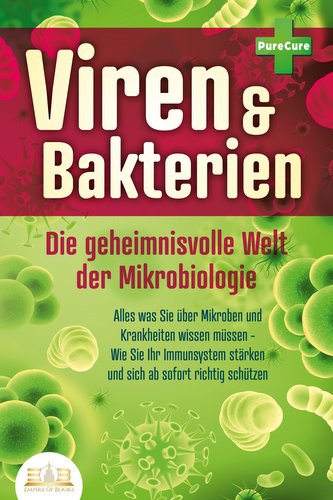 VIREN & BAKTERIEN - Die geheimnisvolle Welt der Mikrobiologie: Alles was Sie über Mikroben und Krankheiten wissen müssen - Wie S