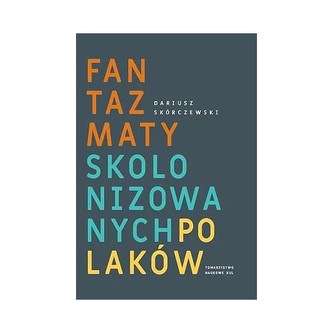 Fantazmaty skolonizowanych Polaków. Studia o tożsamości kulturowej