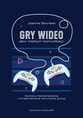 Gry wideo jako medium komunikacji Wymiary interpersonalnej i intrapersonalnej komunikacji graczy Gry wideo jako medium komunikacji Wymiary interpersonalnej i intrapersonalnej komunikacji graczy