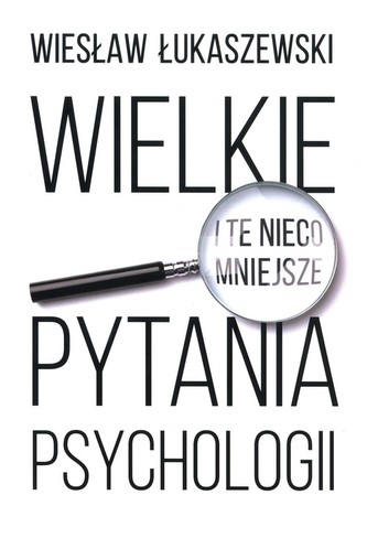 Wielkie i te nieco mniejsze pytania psychologii
