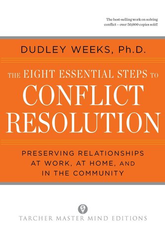 The Eight Essential Steps to Conflict Resolution: Preseverving Relationships at Work, at Home, and in the Community