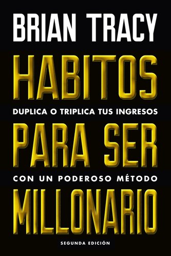 Hábitos para ser millonario : duplica o triplica tus ingresos con un poderoso método