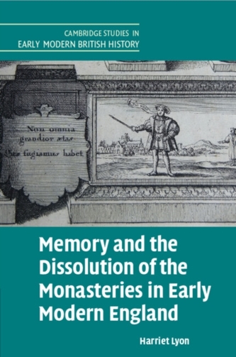 Memory and the Dissolution of the Monasteries in Early Modern England Memory and the Dissolution of the Monasteries in Early Modern England