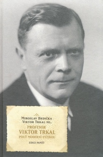 Profesor Viktor Trkal : pouť moderní fyzikou (Miroslav Brdička, 2007)