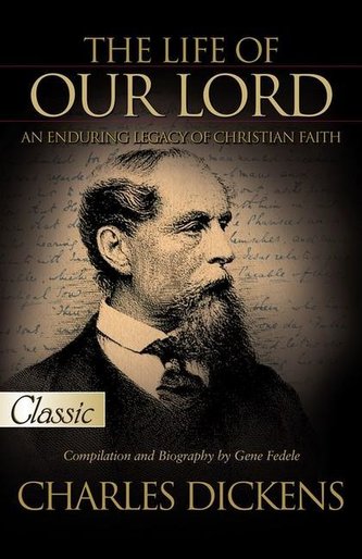 The Life of Our Lord by Charles Dickens: Pure Gold Classic