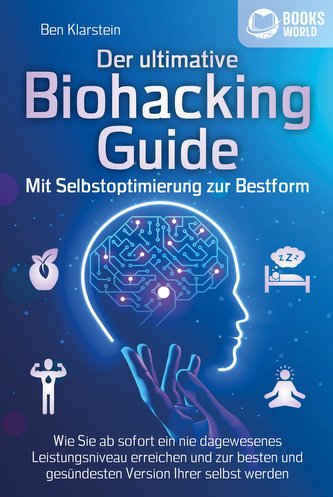 BIOHACKING - Die Macht der Selbstoptimierung: Wie Sie Ihr genetisches Potenzial voll entfalten, Ihre Leistungsfähigkeit und Konz