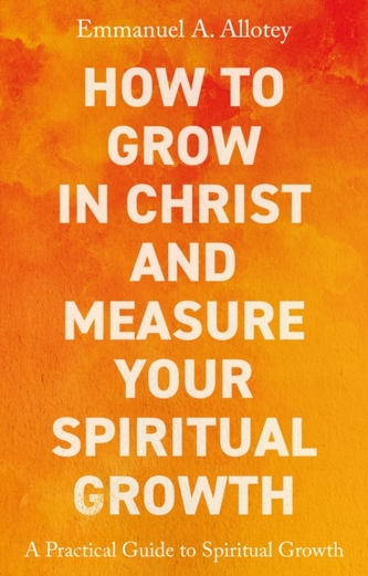 How to Grow In Christ and Measure Your Spiritual Growth How to Grow In Christ and Measure Your Spiritual Growth